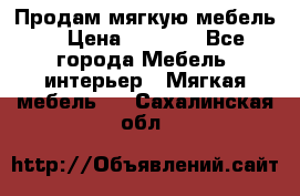 Продам мягкую мебель. › Цена ­ 7 000 - Все города Мебель, интерьер » Мягкая мебель   . Сахалинская обл.